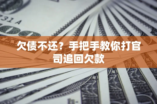 武汉欠债不还？手把手教你打官司追回欠款