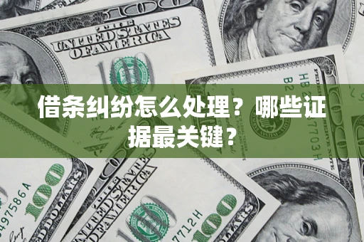 武汉借条纠纷怎么处理？哪些证据最关键？