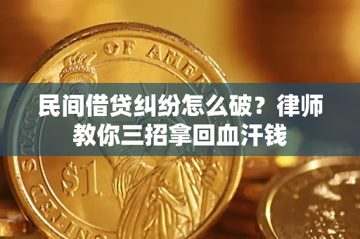 武汉民间借贷纠纷怎么破？律师教你三招拿回血汗钱