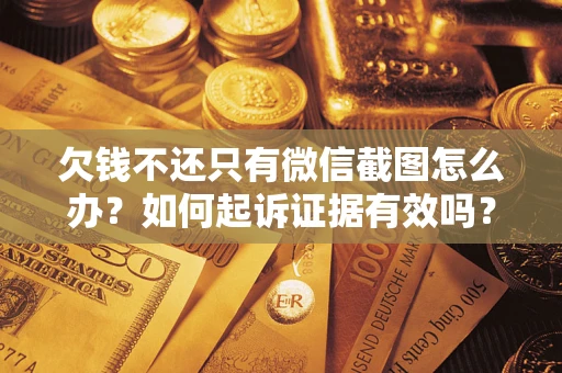 武汉欠钱不还只有微信截图怎么办？如何起诉证据有效吗？
