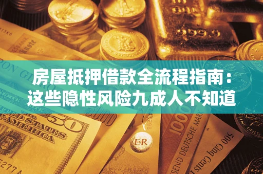 武汉房屋抵押借款全流程指南：这些隐性风险九成人不知道
