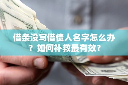武汉借条没写借债人名字怎么办？如何补救最有效？