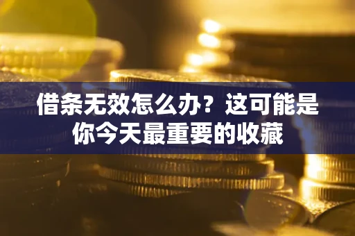 武汉借条无效怎么办？这可能是你今天最重要的收藏