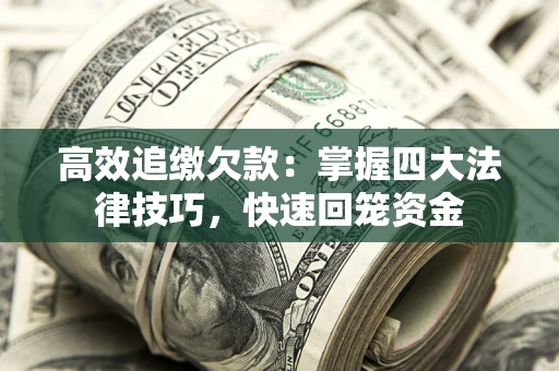 武汉高效追缴欠款：掌握四大法律技巧，快速回笼资金