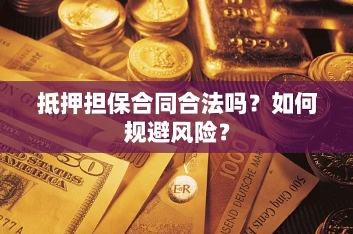 武汉抵押担保合同合法吗？如何规避风险？
