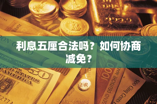 武汉利息五厘合法吗？如何协商减免？