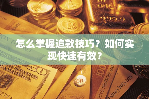 武汉怎么掌握追款技巧？如何实现快速有效？