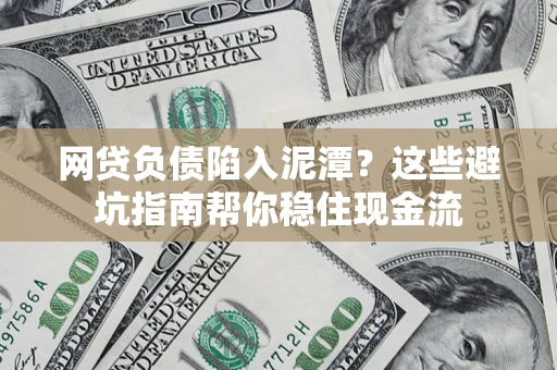 武汉网贷负债陷入泥潭？这些避坑指南帮你稳住现金流