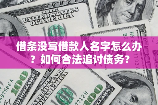 武汉借条没写借款人名字怎么办？如何合法追讨债务？