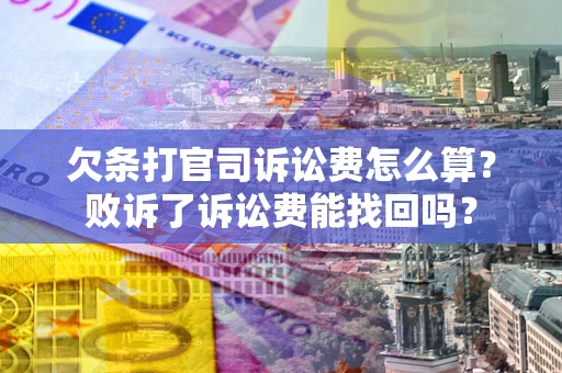 武汉欠条打官司诉讼费怎么算？败诉了诉讼费能找回吗？