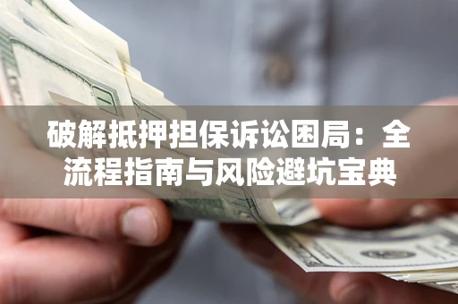 武汉破解抵押担保诉讼困局:全流程指南与风险避坑宝典 武汉破解抵押担保诉讼困局:全流程指南与风险避坑宝典