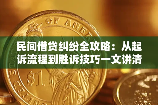 武汉民间借贷纠纷全攻略：从起诉流程到胜诉技巧一文讲清