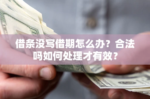 武汉借条没写借期怎么办？合法吗如何处理才有效？