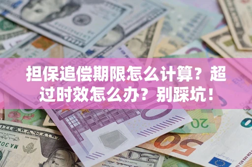 武汉担保追偿期限怎么计算？超过时效怎么办？别踩坑！