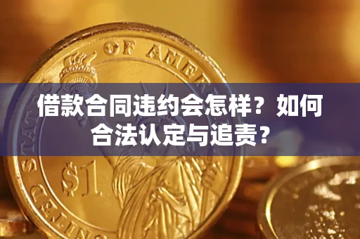 武汉借款合同违约会怎样？如何合法认定与追责？