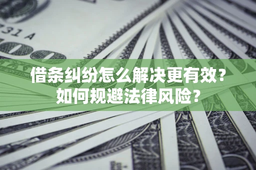 武汉借条纠纷怎么解决更有效？如何规避法律风险？