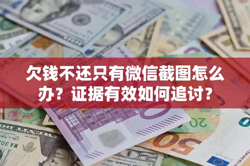 武汉欠钱不还只有微信截图怎么办？证据有效如何追讨？