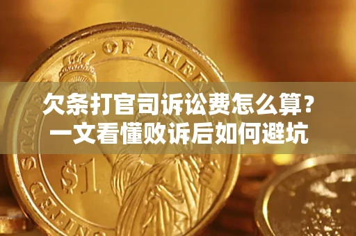 武汉欠条打官司诉讼费怎么算？一文看懂败诉后如何避坑