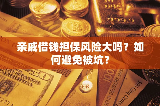 武汉亲戚借钱担保风险大吗？如何避免被坑？