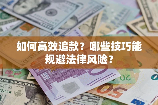 武汉如何高效追款？哪些技巧能规避法律风险？