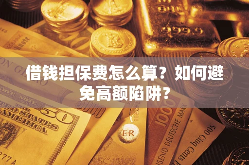 武汉借钱担保费怎么算？如何避免高额陷阱？
