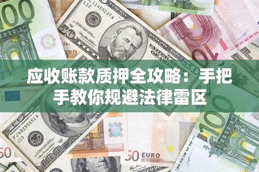 武汉应收账款质押全攻略：手把手教你规避法律雷区