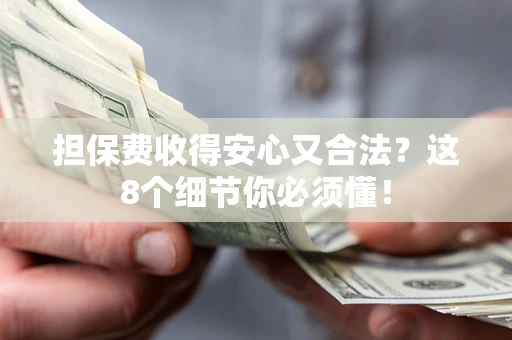 武汉担保费收得安心又合法？这8个细节你必须懂！