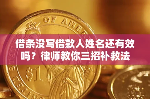 武汉借条没写借款人姓名还有效吗？律师教你三招补救法
