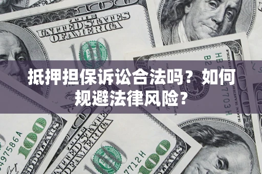 武汉抵押担保诉讼合法吗？如何规避法律风险？