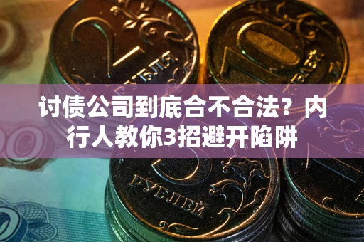 武汉讨债公司到底合不合法？内行人教你3招避开陷阱