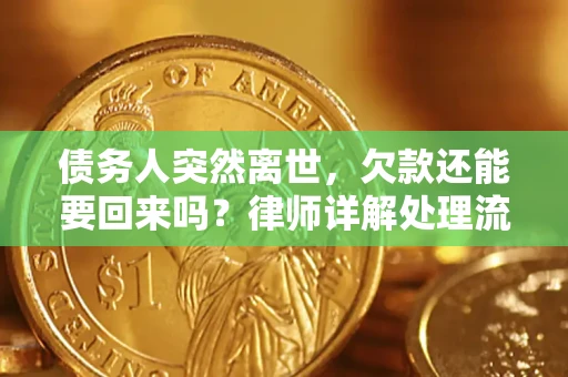 武汉债务人突然离世，欠款还能要回来吗？律师详解处理流程