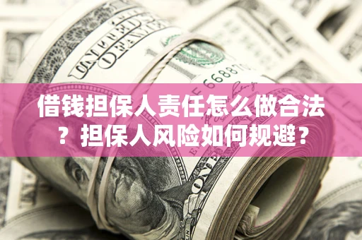 武汉借钱担保人责任怎么做合法？担保人风险如何规避？