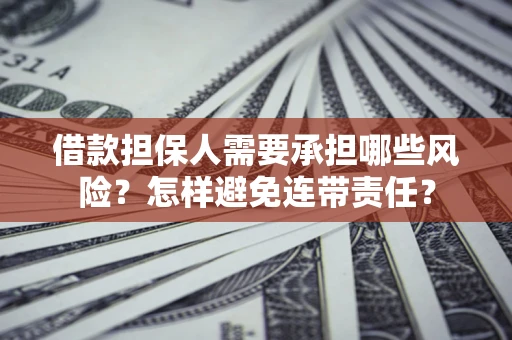 武汉借款担保人需要承担哪些风险？怎样避免连带责任？