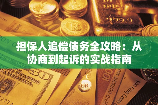 武汉担保人追偿债务全攻略:从协商到起诉的实战指南 武汉担保人追偿债务全攻略:从协商到起诉的实战指南