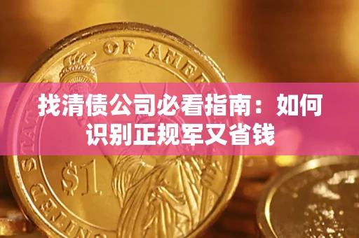 武汉找清债公司必看指南：如何识别正规军又省钱