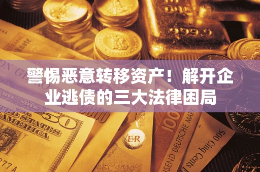 武汉警惕恶意转移资产！解开企业逃债的三大法律困局
